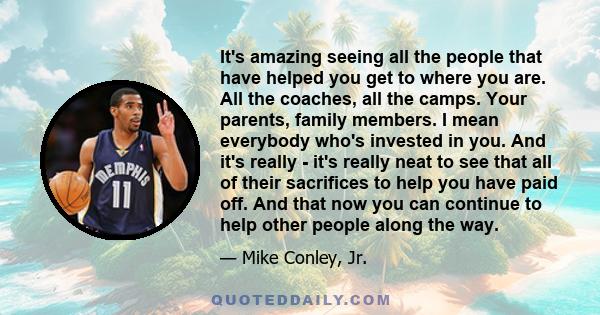 It's amazing seeing all the people that have helped you get to where you are. All the coaches, all the camps. Your parents, family members. I mean everybody who's invested in you. And it's really - it's really neat to