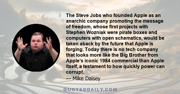 The Steve Jobs who founded Apple as an anarchic company promoting the message of freedom, whose first projects with Stephen Wozniak were pirate boxes and computers with open schematics, would be taken aback by the