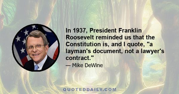 In 1937, President Franklin Roosevelt reminded us that the Constitution is, and I quote, a layman's document, not a lawyer's contract.