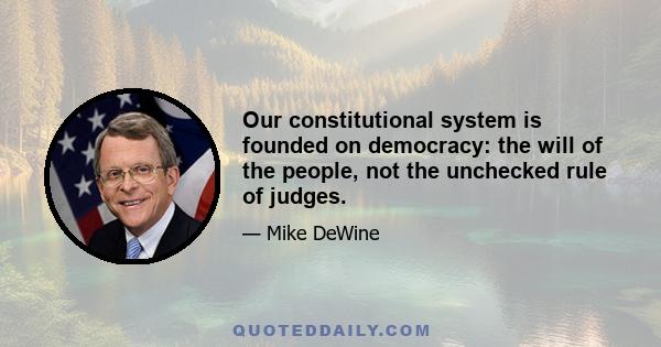 Our constitutional system is founded on democracy: the will of the people, not the unchecked rule of judges.