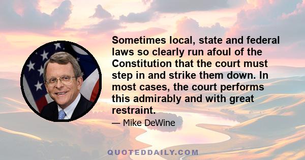 Sometimes local, state and federal laws so clearly run afoul of the Constitution that the court must step in and strike them down. In most cases, the court performs this admirably and with great restraint.