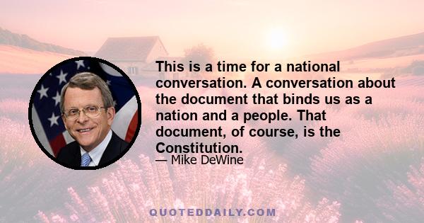 This is a time for a national conversation. A conversation about the document that binds us as a nation and a people. That document, of course, is the Constitution.