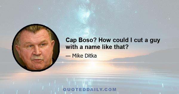 Cap Boso? How could I cut a guy with a name like that?