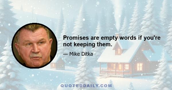 Promises are empty words if you're not keeping them.