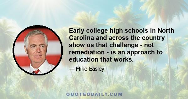 Early college high schools in North Carolina and across the country show us that challenge - not remediation - is an approach to education that works.