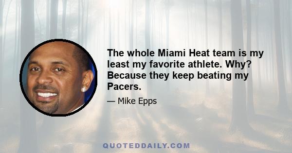 The whole Miami Heat team is my least my favorite athlete. Why? Because they keep beating my Pacers.