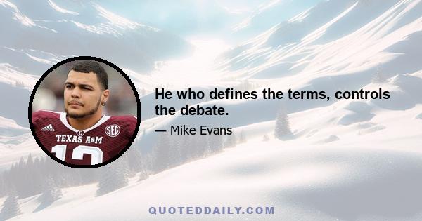 He who defines the terms, controls the debate.