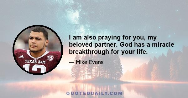 I am also praying for you, my beloved partner. God has a miracle breakthrough for your life.