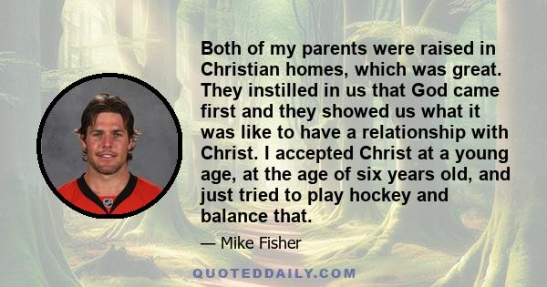 Both of my parents were raised in Christian homes, which was great. They instilled in us that God came first and they showed us what it was like to have a relationship with Christ. I accepted Christ at a young age, at