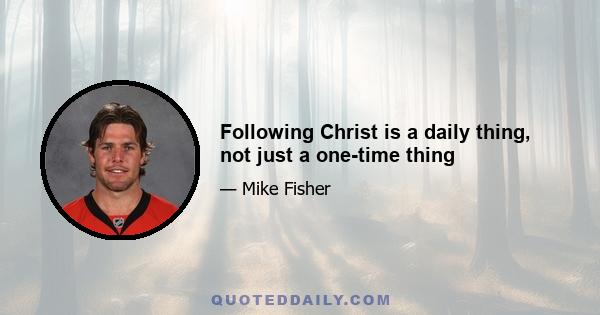 Following Christ is a daily thing, not just a one-time thing