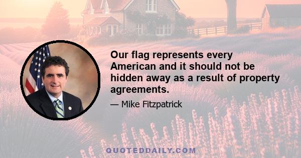 Our flag represents every American and it should not be hidden away as a result of property agreements.