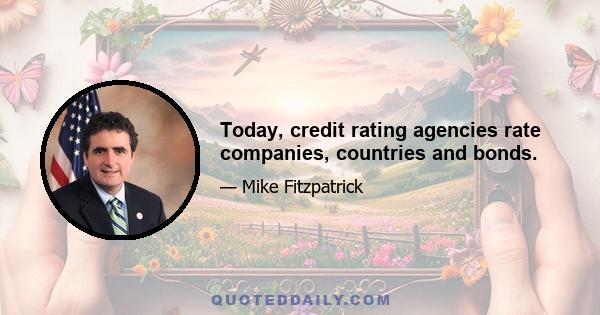 Today, credit rating agencies rate companies, countries and bonds.