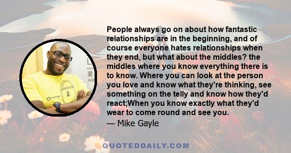 People always go on about how fantastic relationships are in the beginning, and of course everyone hates relationships when they end, but what about the middles? the middles where you know everything there is to know.