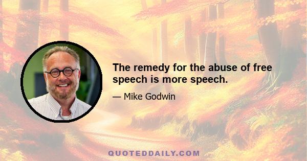 The remedy for the abuse of free speech is more speech.