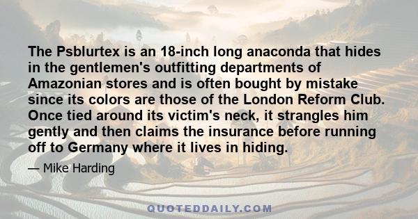 The Psblurtex is an 18-inch long anaconda that hides in the gentlemen's outfitting departments of Amazonian stores and is often bought by mistake since its colors are those of the London Reform Club. Once tied around