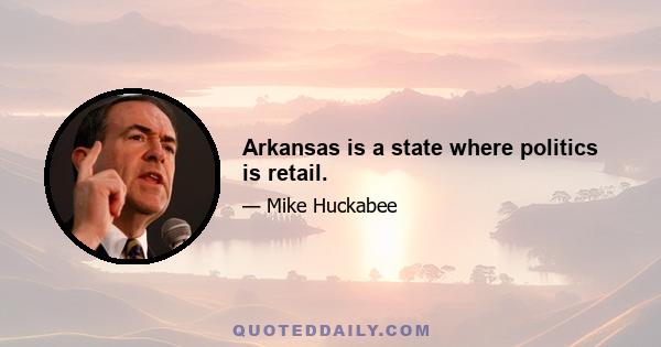 Arkansas is a state where politics is retail.