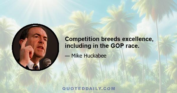 Competition breeds excellence, including in the GOP race.