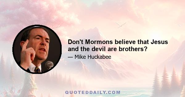 Don't Mormons believe that Jesus and the devil are brothers?