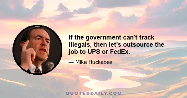 If the government can't track illegals, then let's outsource the job to UPS or FedEx.