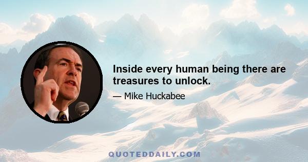 Inside every human being there are treasures to unlock.