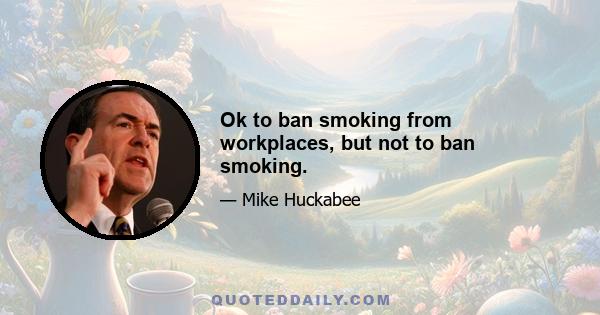 Ok to ban smoking from workplaces, but not to ban smoking.