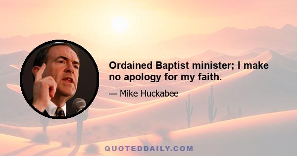 Ordained Baptist minister; I make no apology for my faith.