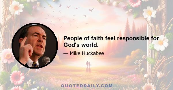 People of faith feel responsible for God's world.