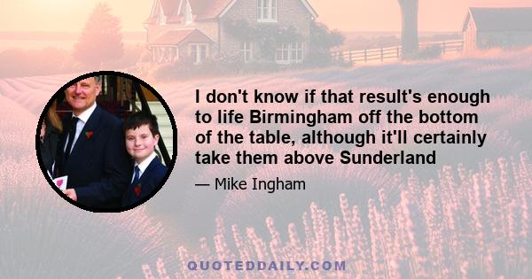 I don't know if that result's enough to life Birmingham off the bottom of the table, although it'll certainly take them above Sunderland