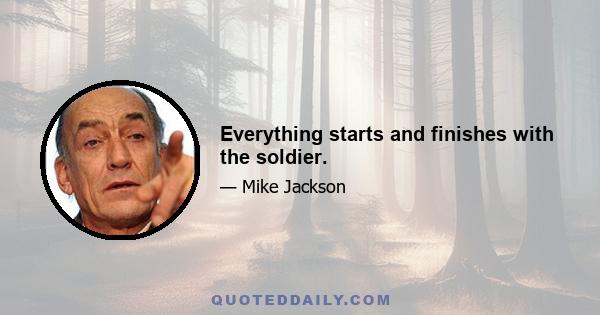 Everything starts and finishes with the soldier.