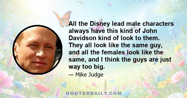 All the Disney lead male characters always have this kind of John Davidson kind of look to them. They all look like the same guy, and all the females look like the same, and I think the guys are just way too big.