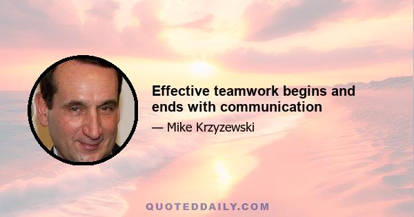 Effective teamwork begins and ends with communication