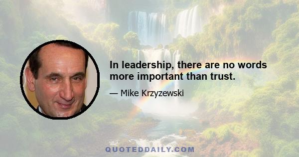 In leadership, there are no words more important than trust.