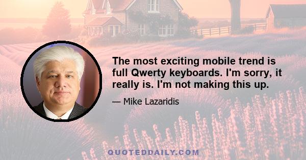 The most exciting mobile trend is full Qwerty keyboards. I'm sorry, it really is. I'm not making this up.