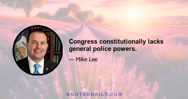 Congress constitutionally lacks general police powers.