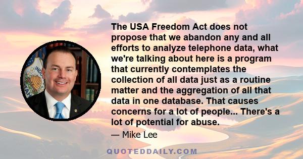 The USA Freedom Act does not propose that we abandon any and all efforts to analyze telephone data, what we're talking about here is a program that currently contemplates the collection of all data just as a routine