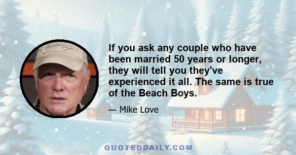 If you ask any couple who have been married 50 years or longer, they will tell you they've experienced it all. The same is true of the Beach Boys.