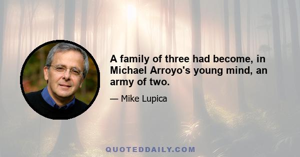 A family of three had become, in Michael Arroyo's young mind, an army of two.