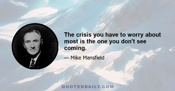 The crisis you have to worry about most is the one you don't see coming.