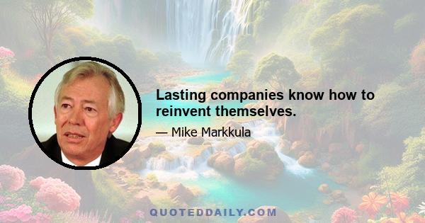 Lasting companies know how to reinvent themselves.