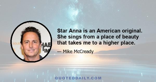 Star Anna is an American original. She sings from a place of beauty that takes me to a higher place.