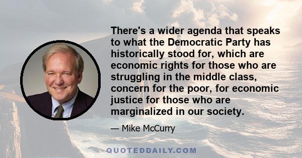 There's a wider agenda that speaks to what the Democratic Party has historically stood for, which are economic rights for those who are struggling in the middle class, concern for the poor, for economic justice for