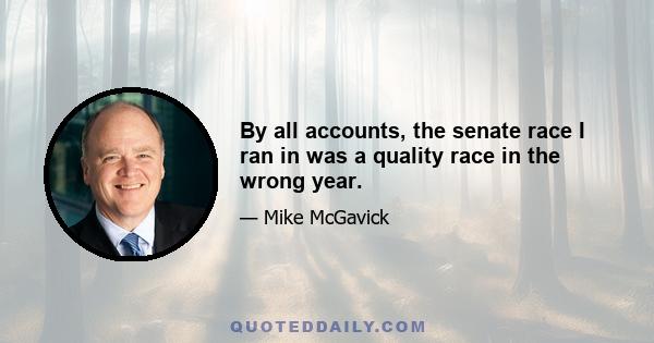 By all accounts, the senate race I ran in was a quality race in the wrong year.