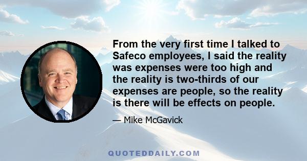 From the very first time I talked to Safeco employees, I said the reality was expenses were too high and the reality is two-thirds of our expenses are people, so the reality is there will be effects on people.