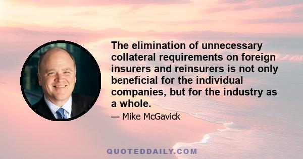 The elimination of unnecessary collateral requirements on foreign insurers and reinsurers is not only beneficial for the individual companies, but for the industry as a whole.