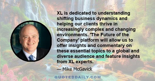 XL is dedicated to understanding shifting business dynamics and helping our clients thrive in increasingly complex and changing environments. 'The Future of the Company' platform will allow us to offer insights and