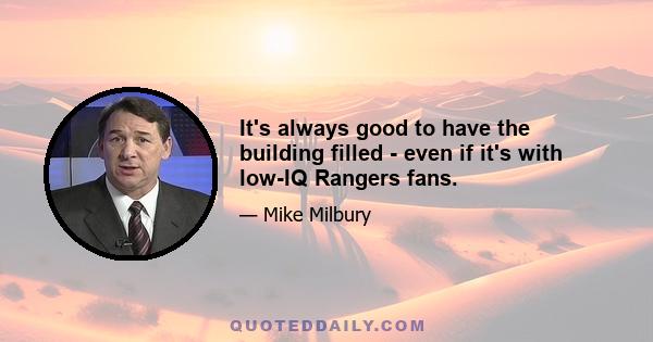 It's always good to have the building filled - even if it's with low-IQ Rangers fans.