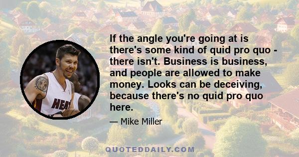 If the angle you're going at is there's some kind of quid pro quo - there isn't. Business is business, and people are allowed to make money. Looks can be deceiving, because there's no quid pro quo here.