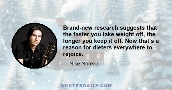 Brand-new research suggests that the faster you take weight off, the longer you keep it off. Now that's a reason for dieters everywhere to rejoice.