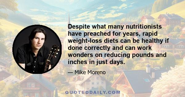 Despite what many nutritionists have preached for years, rapid weight-loss diets can be healthy if done correctly and can work wonders on reducing pounds and inches in just days.