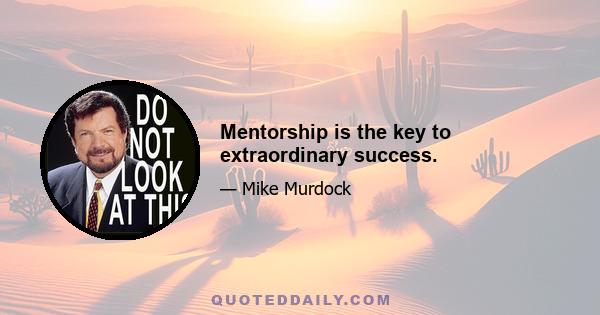 Mentorship is the key to extraordinary success.